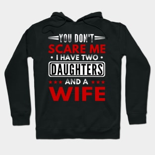 "You Don't Scare Me I Have Two Daughters and A Wife" Funny Text Based Father's day Design Hoodie